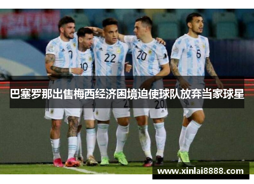 巴塞罗那出售梅西经济困境迫使球队放弃当家球星