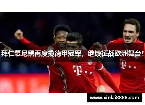 拜仁慕尼黑再度揽德甲冠军，继续征战欧洲舞台！
