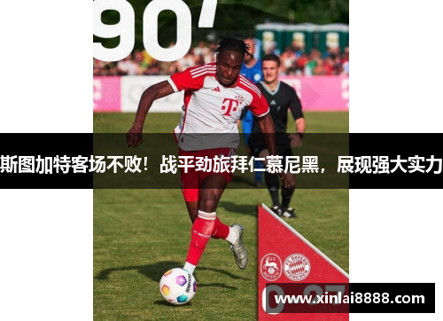 斯图加特客场不败！战平劲旅拜仁慕尼黑，展现强大实力