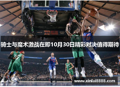 骑士与魔术激战在即10月30日精彩对决值得期待